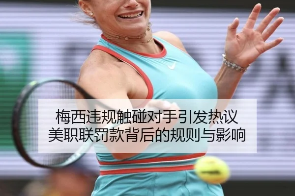 梅西违规触碰对手引发热议 美职联罚款背后的规则与影响
